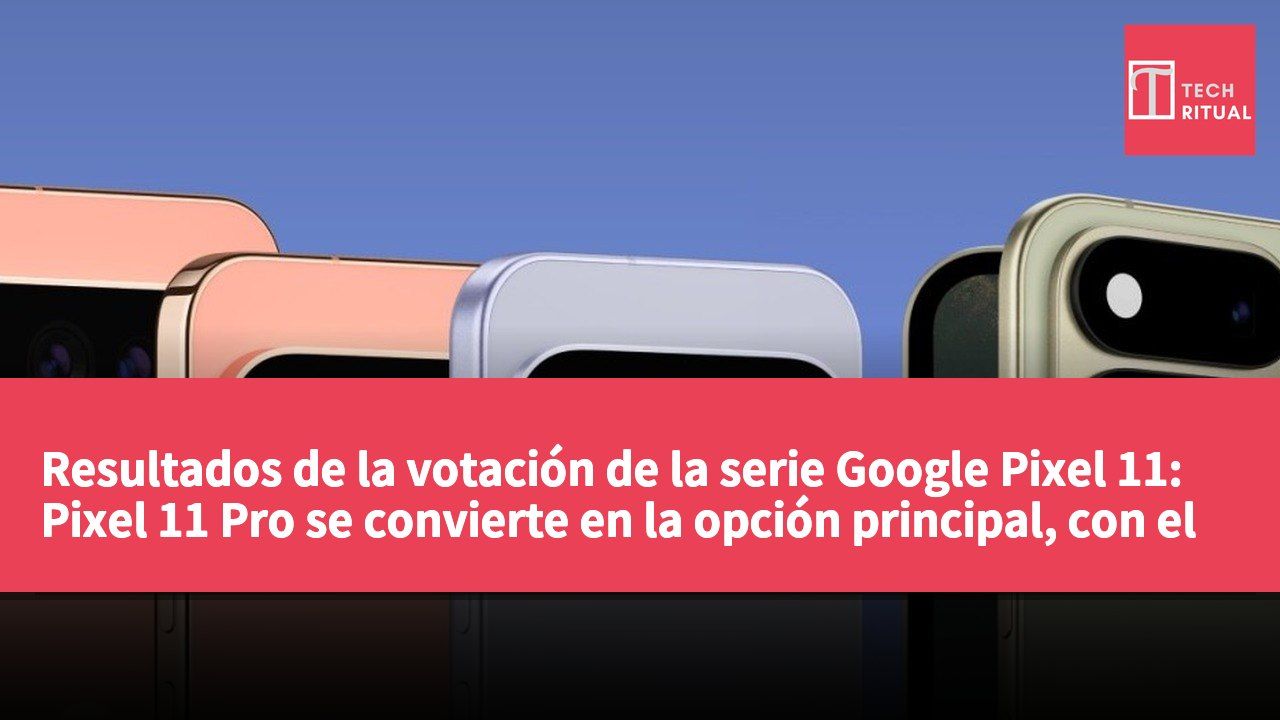 Resultados de la votación de la serie Google Pixel 11: Pixel 11 Pro se convierte en la opción principal, con el precio como factor clave.