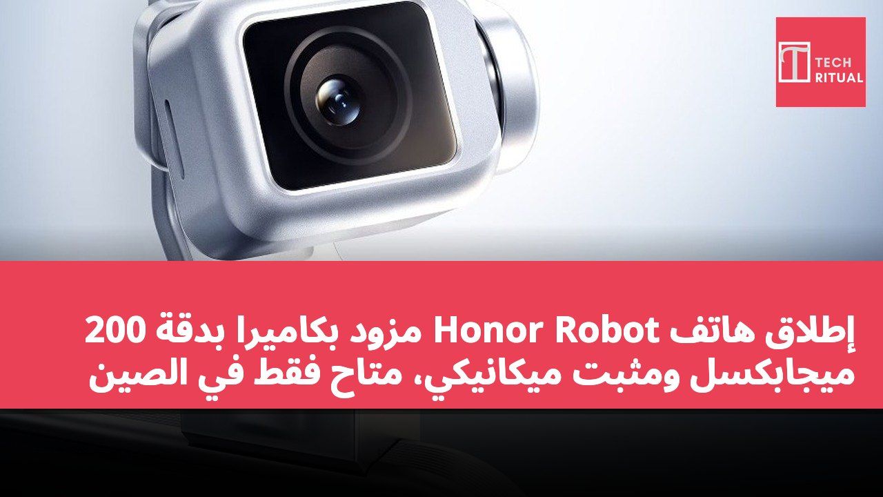 إطلاق هاتف Honor Robot مزود بكاميرا بدقة 200 ميجابكسل ومثبت ميكانيكي، متاح فقط في الصين
