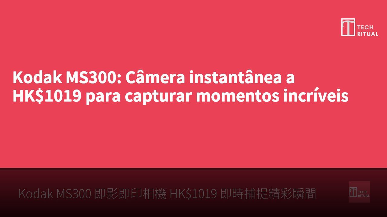 Kodak MS300: Câmera instantânea a HK$1019 para capturar momentos incríveis