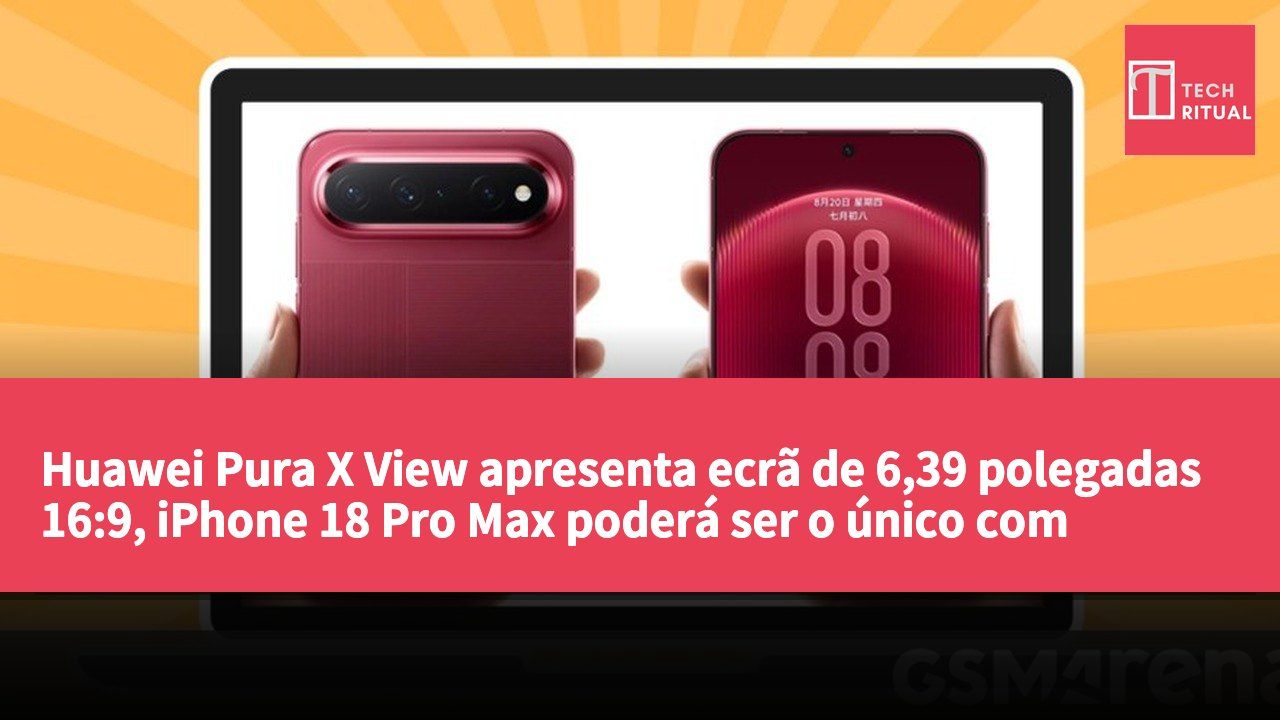 Huawei Pura X View apresenta ecrã de 6,39 polegadas 16:9, iPhone 18 Pro Max poderá ser o único com câmara de abertura variável