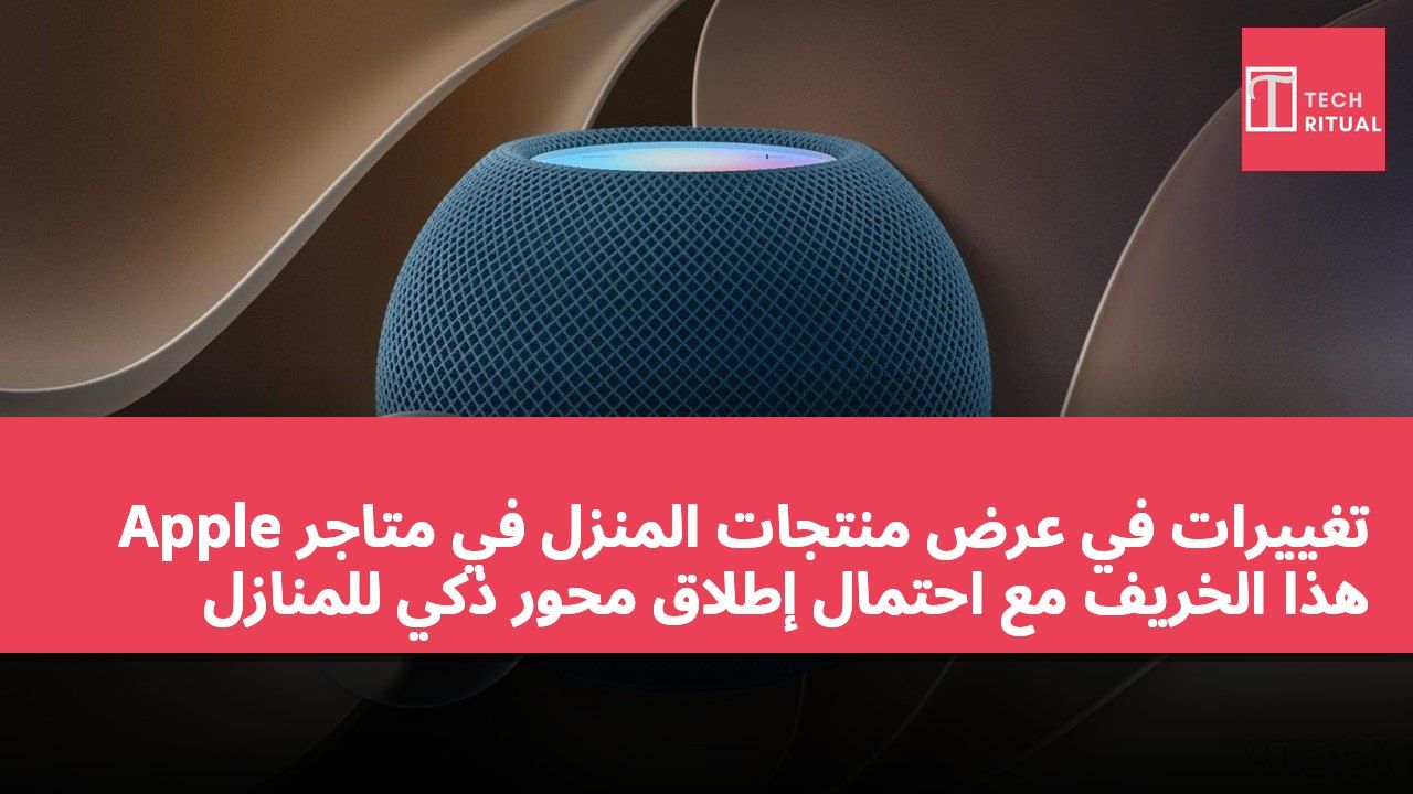 تغييرات في عرض منتجات المنزل في متاجر Apple هذا الخريف مع احتمال إطلاق محور ذكي للمنازل