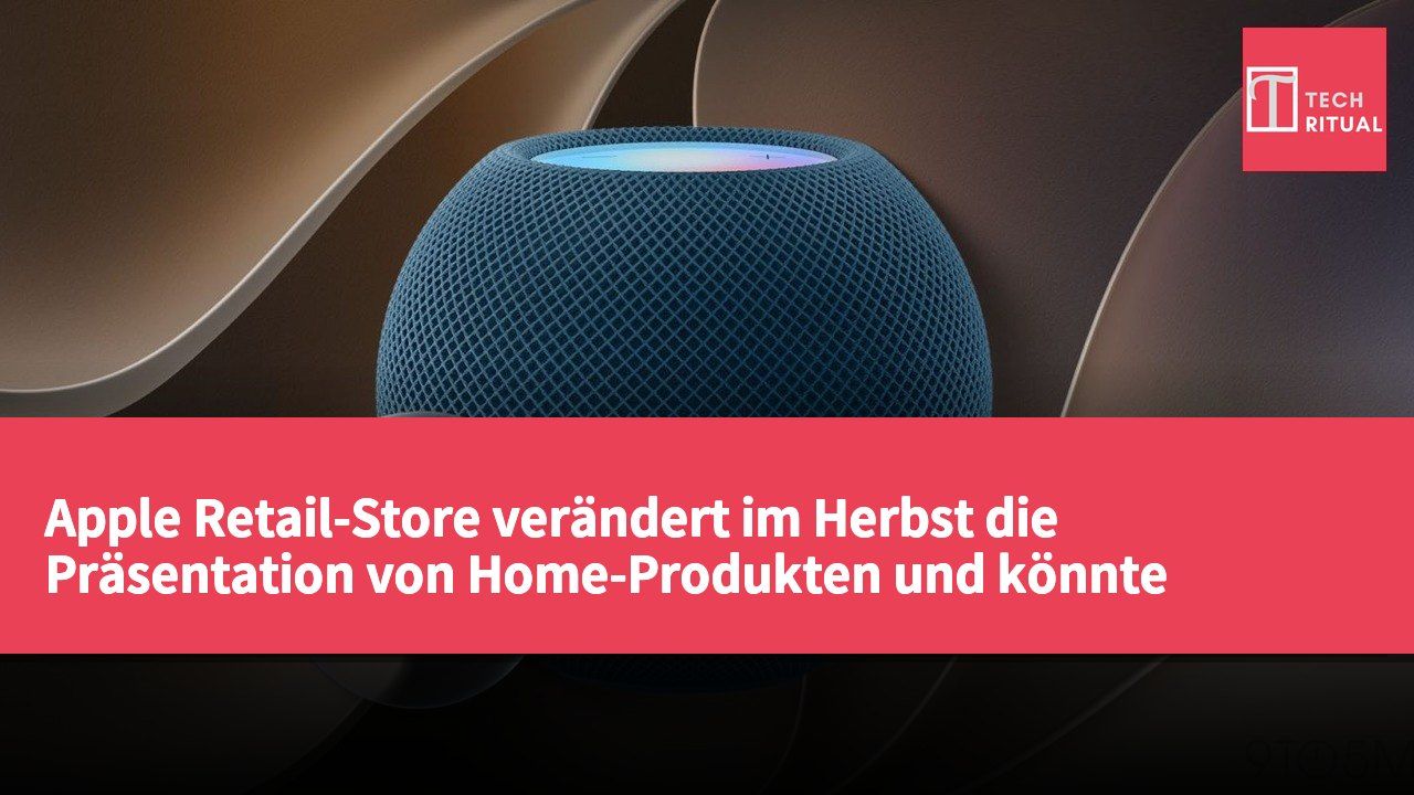 Apple Retail-Store verändert im Herbst die Präsentation von Home-Produkten und könnte gleichzeitig einen Smart Home Hub vorstellen