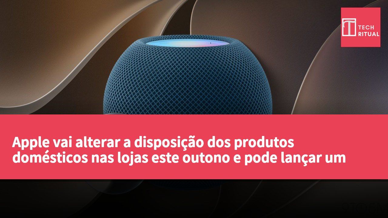 Apple vai alterar a disposição dos produtos domésticos nas lojas este outono e pode lançar um hub para casa inteligente.