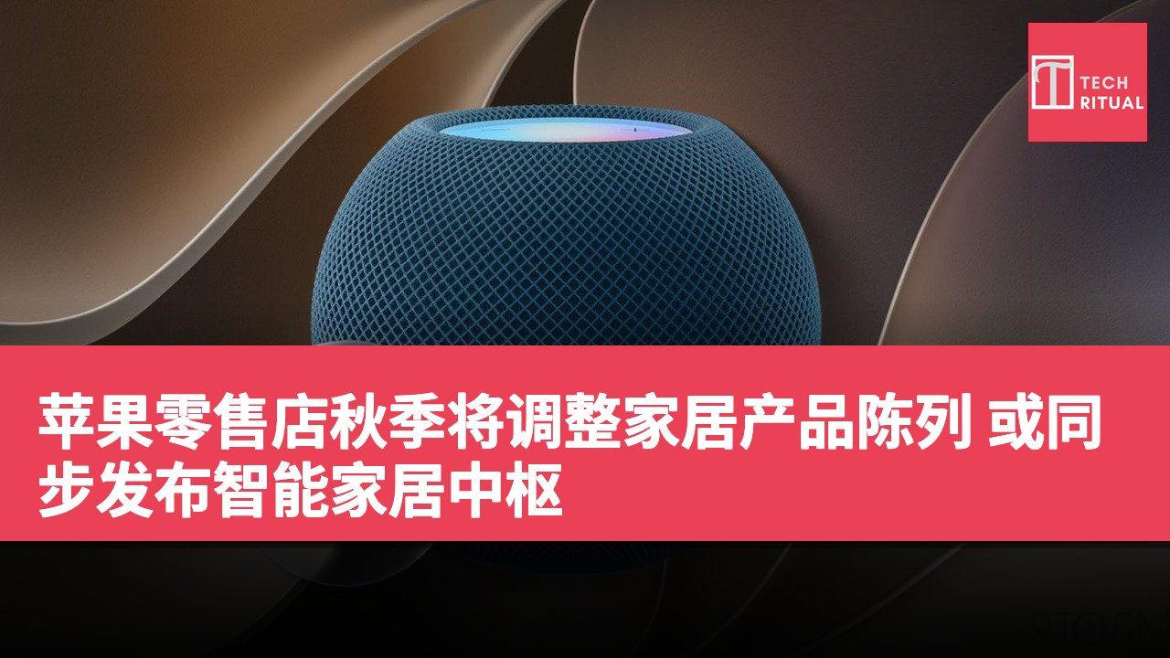 苹果零售店秋季将调整家居产品陈列 或同步发布智能家居中枢