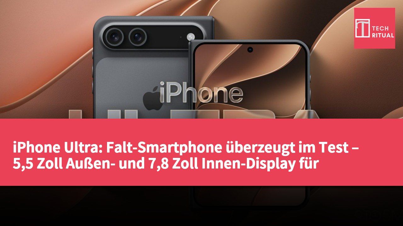 iPhone Ultra: Falt-Smartphone überzeugt im Test – 5,5 Zoll Außen- und 7,8 Zoll Innen-Display für Multitasking und Fotografie