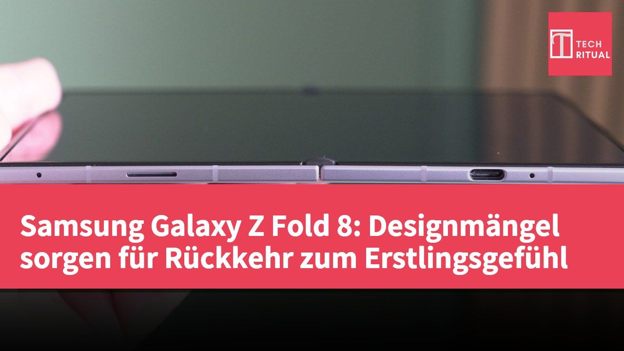 Samsung Galaxy Z Fold 8: Designmängel sorgen für Rückkehr zum Erstlingsgefühl