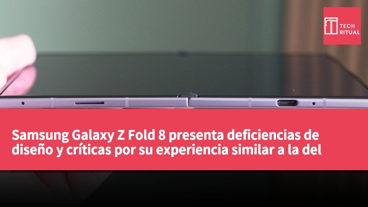 Samsung Galaxy Z Fold 8 presenta deficiencias de diseño y críticas por su experiencia similar a la del modelo original