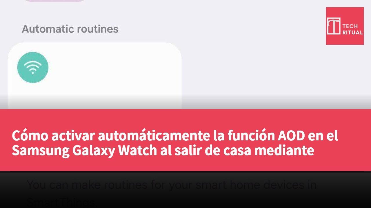 Cómo activar automáticamente la función AOD en el Samsung Galaxy Watch al salir de casa mediante Routines