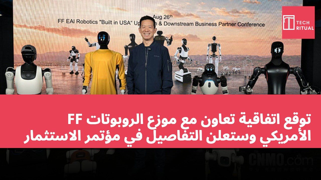 FF توقع اتفاقية تعاون مع موزع الروبوتات الأمريكي وستعلن التفاصيل في مؤتمر الاستثمار