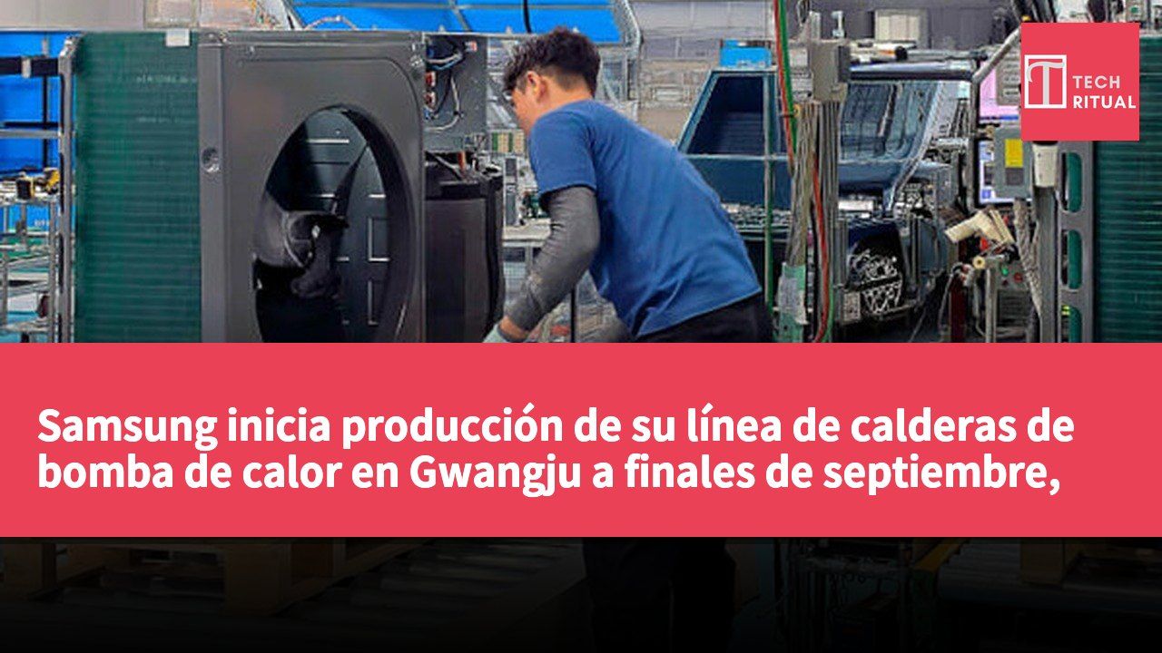 Samsung inicia producción de su línea de calderas de bomba de calor en Gwangju a finales de septiembre, con una capacidad anual superior a 100,000 unidades.