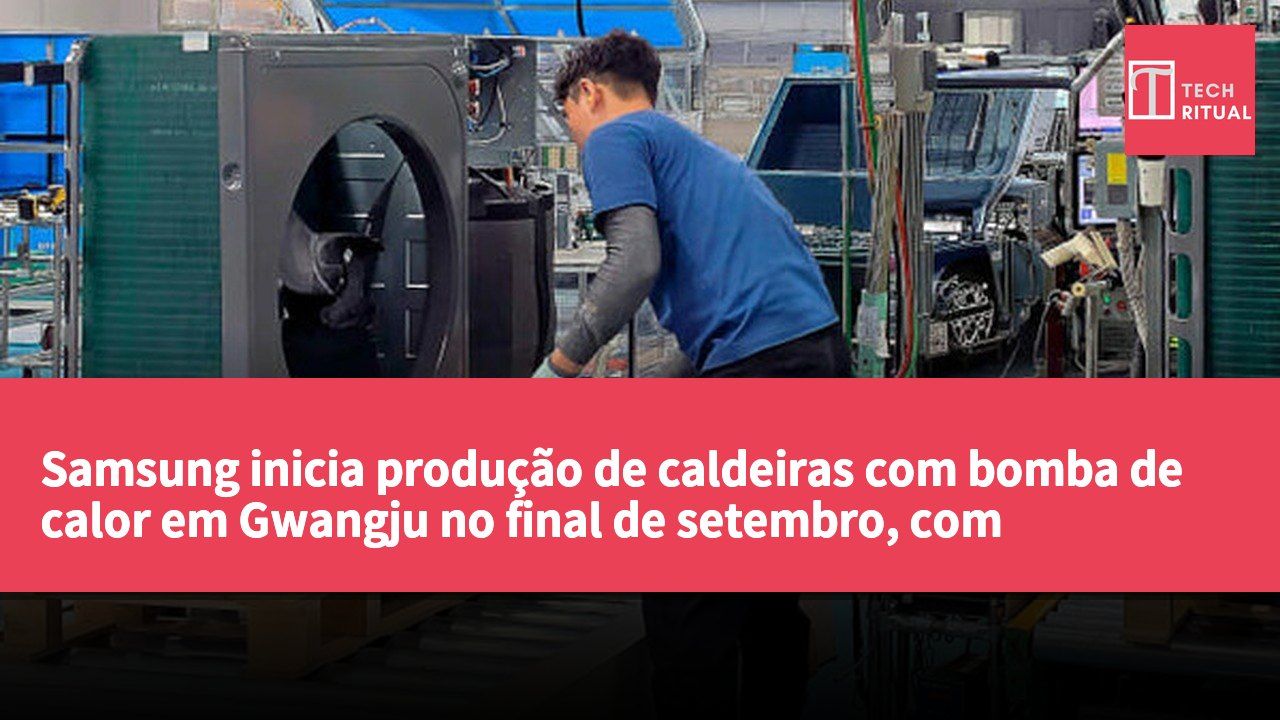 Samsung inicia produção de caldeiras com bomba de calor em Gwangju no final de setembro, com capacidade anual superior a 100 mil unidades.