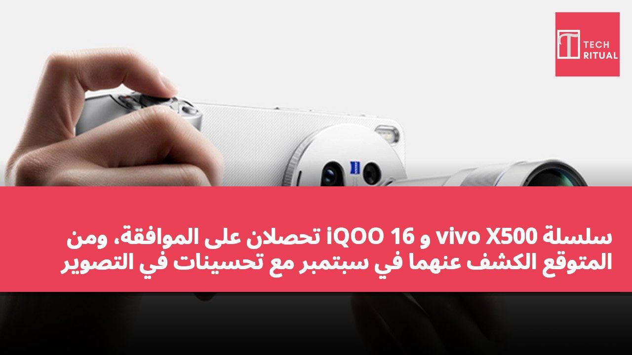 سلسلة vivo X500 و iQOO 16 تحصلان على الموافقة، ومن المتوقع الكشف عنهما في سبتمبر مع تحسينات في التصوير والأداء