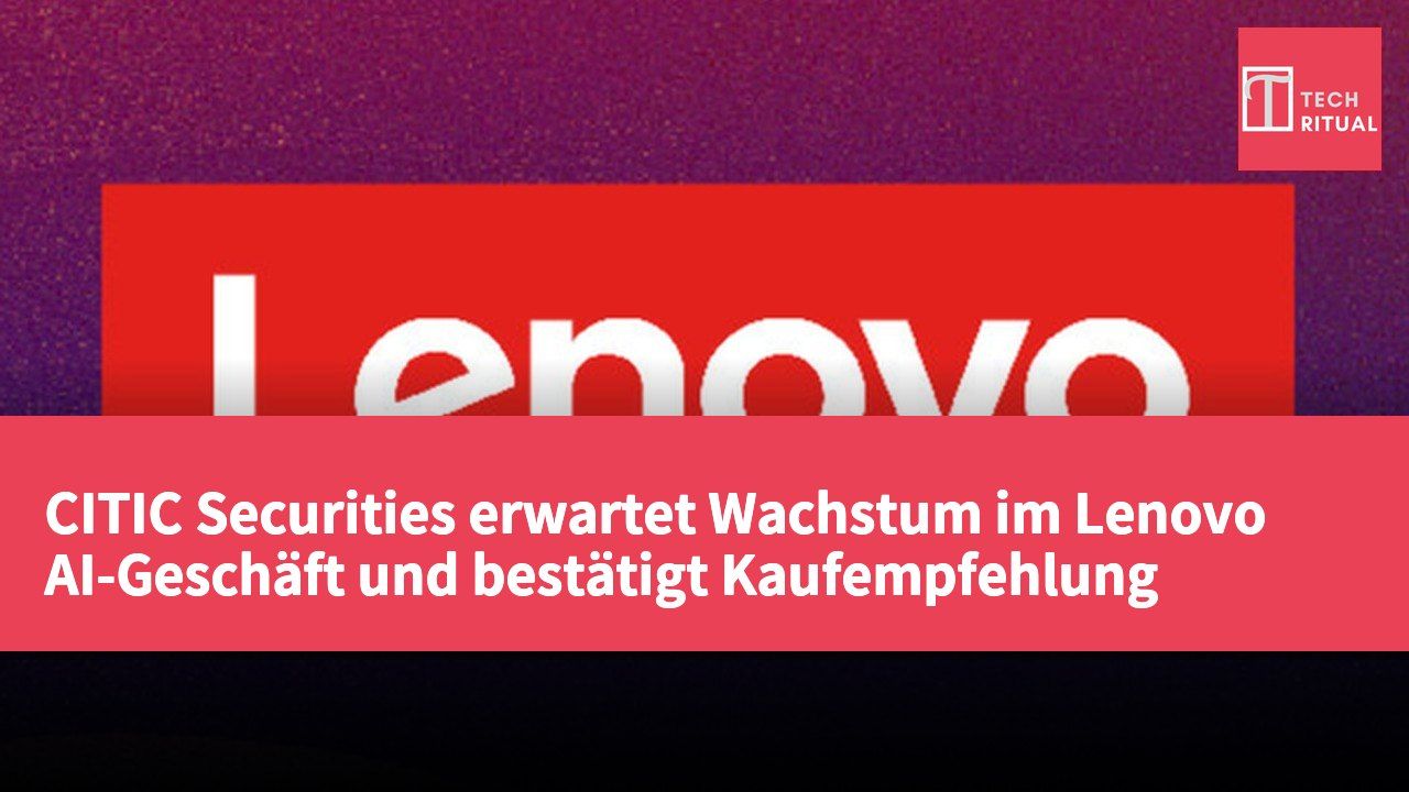 CITIC Securities erwartet Wachstum im Lenovo AI-Geschäft und bestätigt Kaufempfehlung
