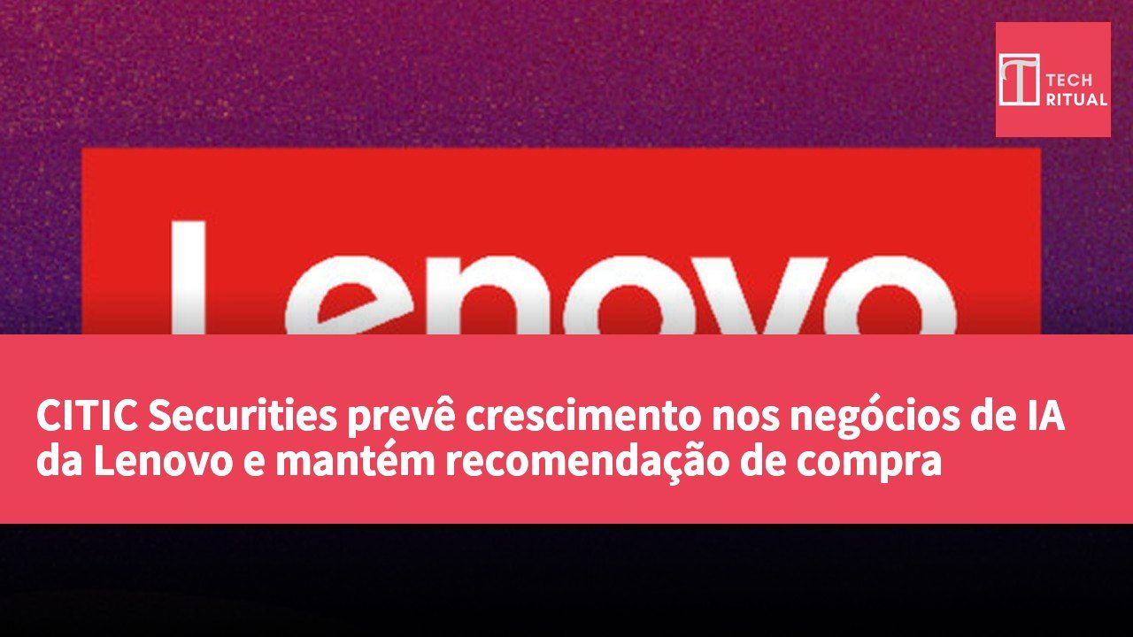 CITIC Securities prevê crescimento nos negócios de IA da Lenovo e mantém recomendação de compra