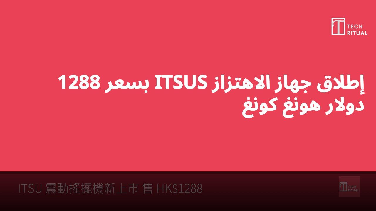 إطلاق جهاز الاهتزاز ITSUS بسعر 1288 دولار هونغ كونغ