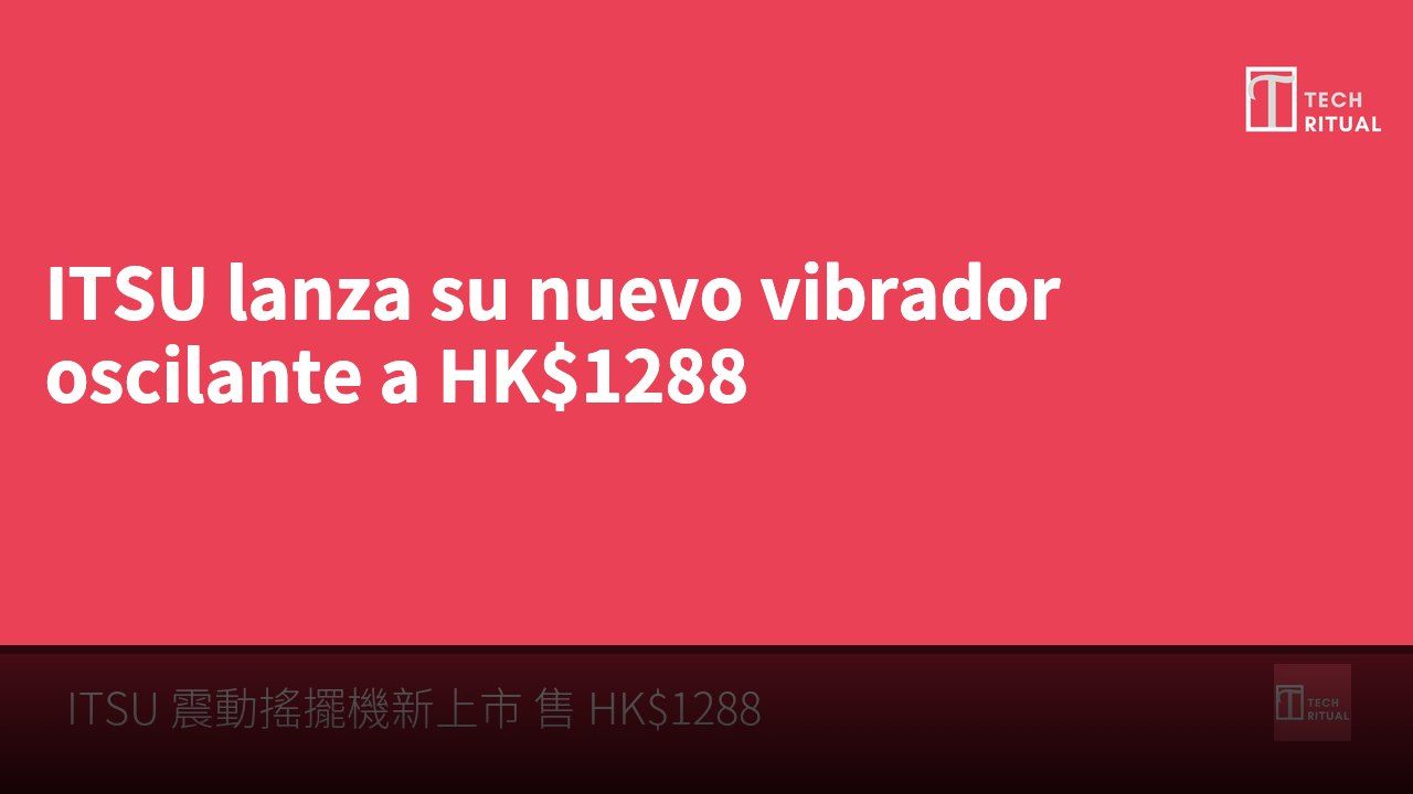 ITSU lanza su nuevo vibrador oscilante a HK$1288