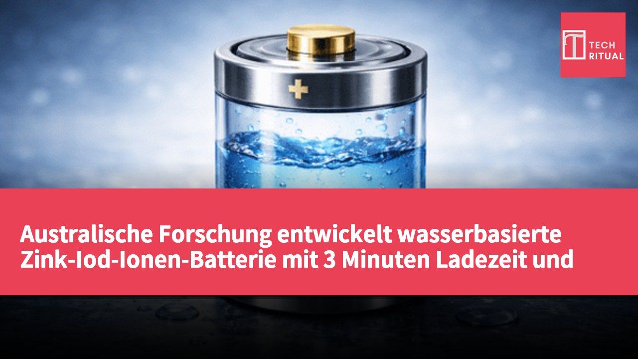 Australische Forschung entwickelt wasserbasierte Zink-Iod-Ionen-Batterie mit 3 Minuten Ladezeit und über 60.000 Zyklen