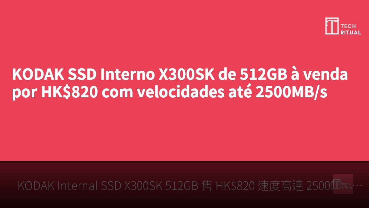 KODAK SSD Interno X300SK de 512GB à venda por HK$820 com velocidades até 2500MB/s