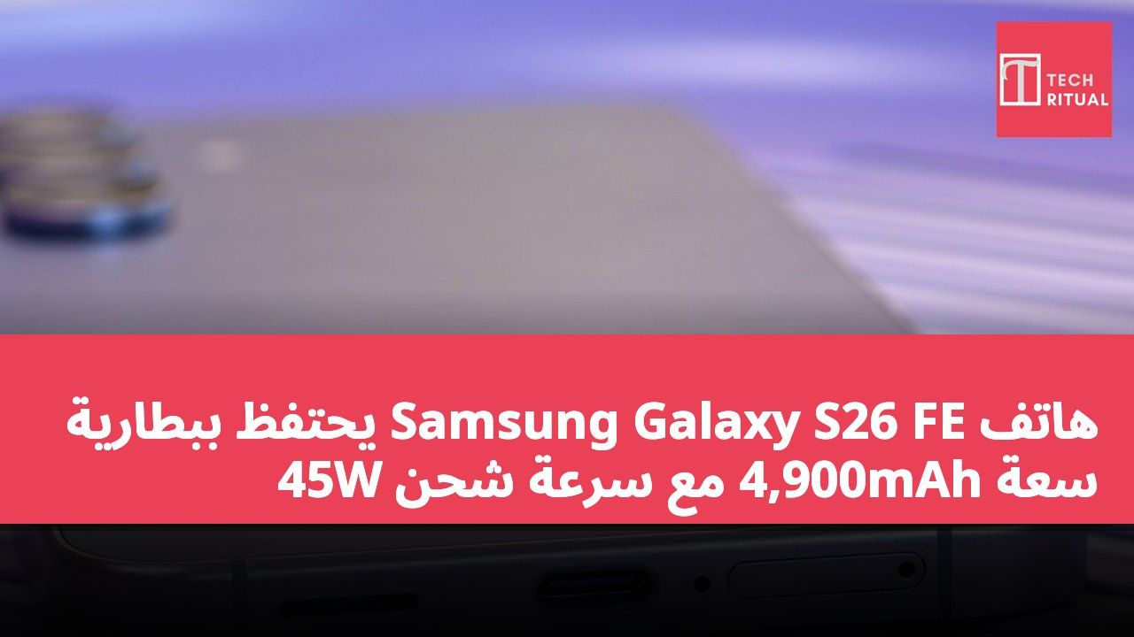 هاتف Samsung Galaxy S26 FE يحتفظ ببطارية سعة 4,900mAh مع سرعة شحن 45W