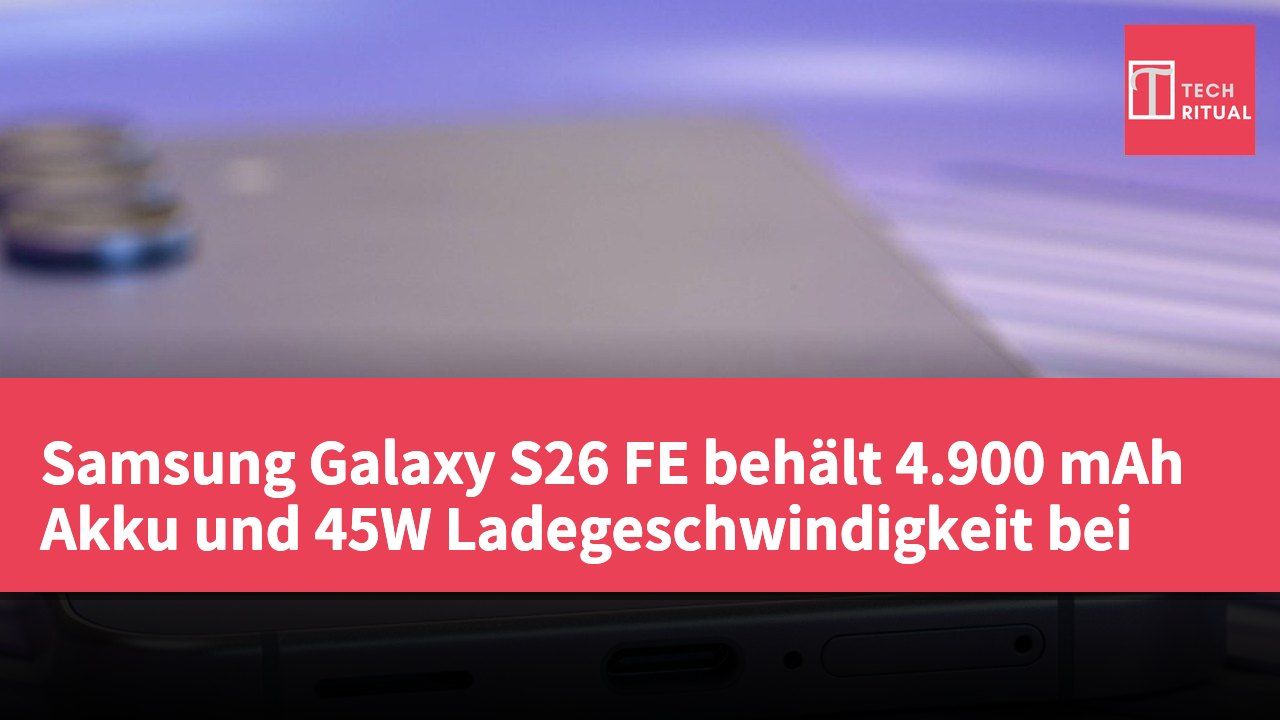 Samsung Galaxy S26 FE behält 4.900 mAh Akku und 45W Ladegeschwindigkeit bei
