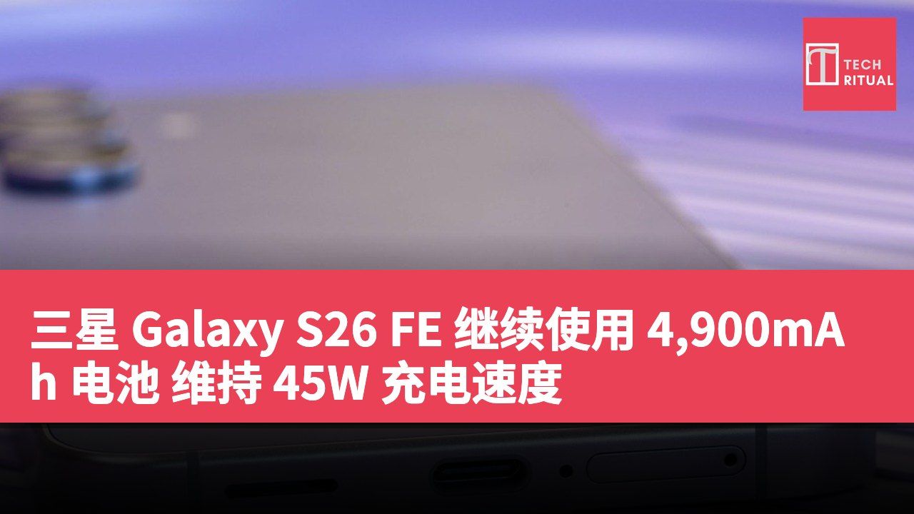 三星 Galaxy S26 FE 继续使用 4,900mAh 电池 维持 45W 充电速度