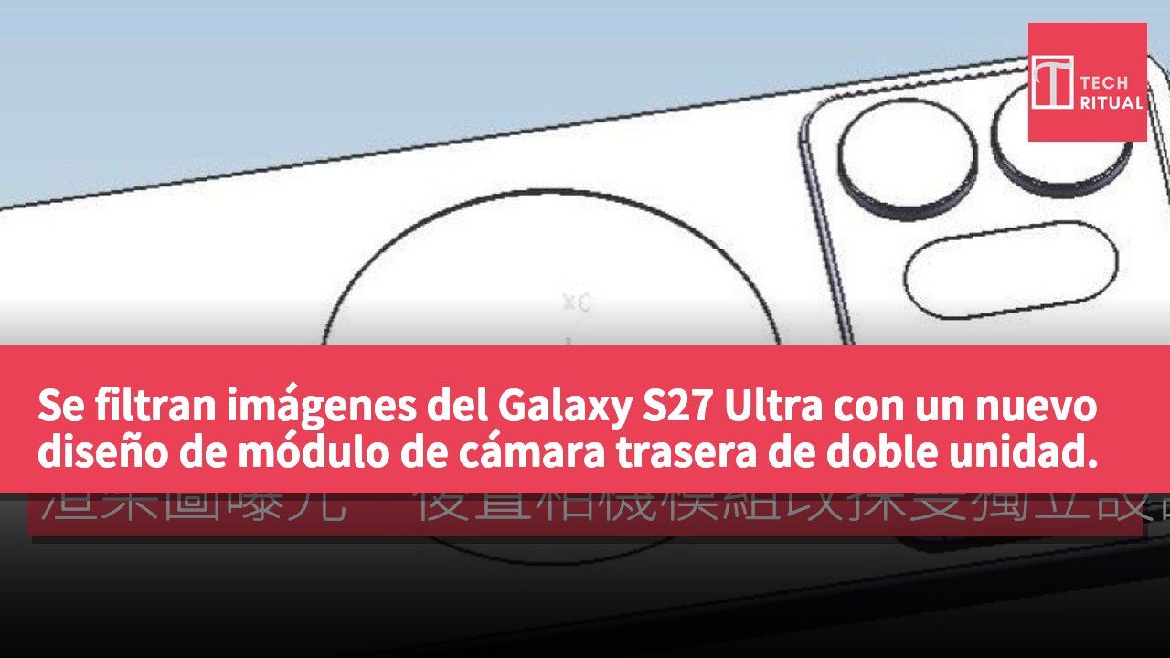 Se filtran imágenes del Galaxy S27 Ultra con un nuevo diseño de módulo de cámara trasera de doble unidad.
