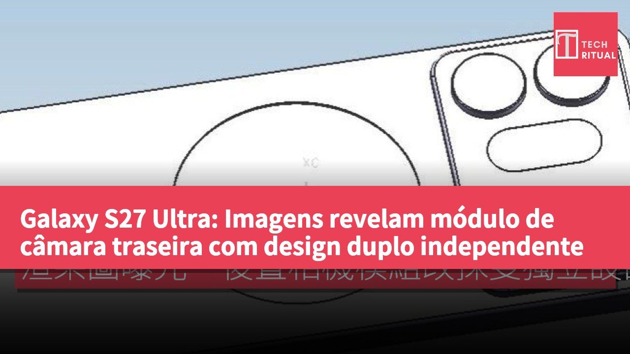 Galaxy S27 Ultra: Imagens revelam módulo de câmara traseira com design duplo independente
