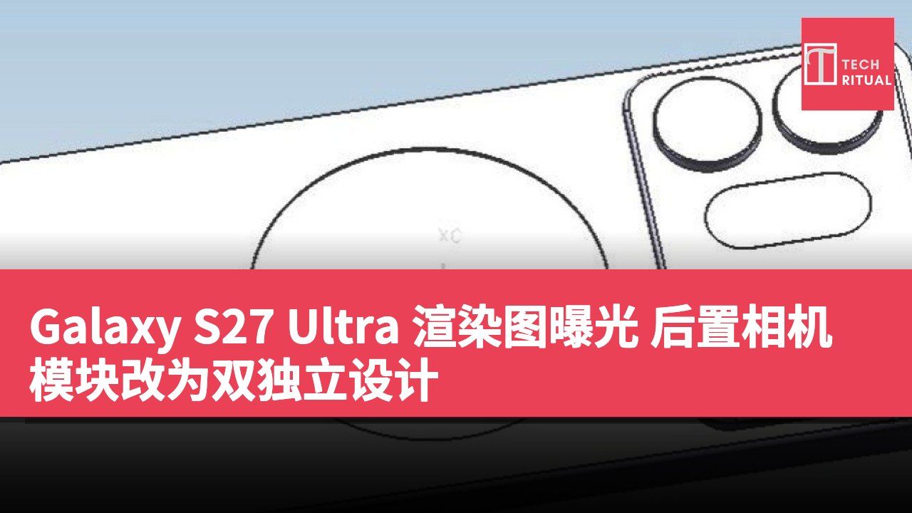 Galaxy S27 Ultra 渲染图曝光 后置相机模块改为双独立设计