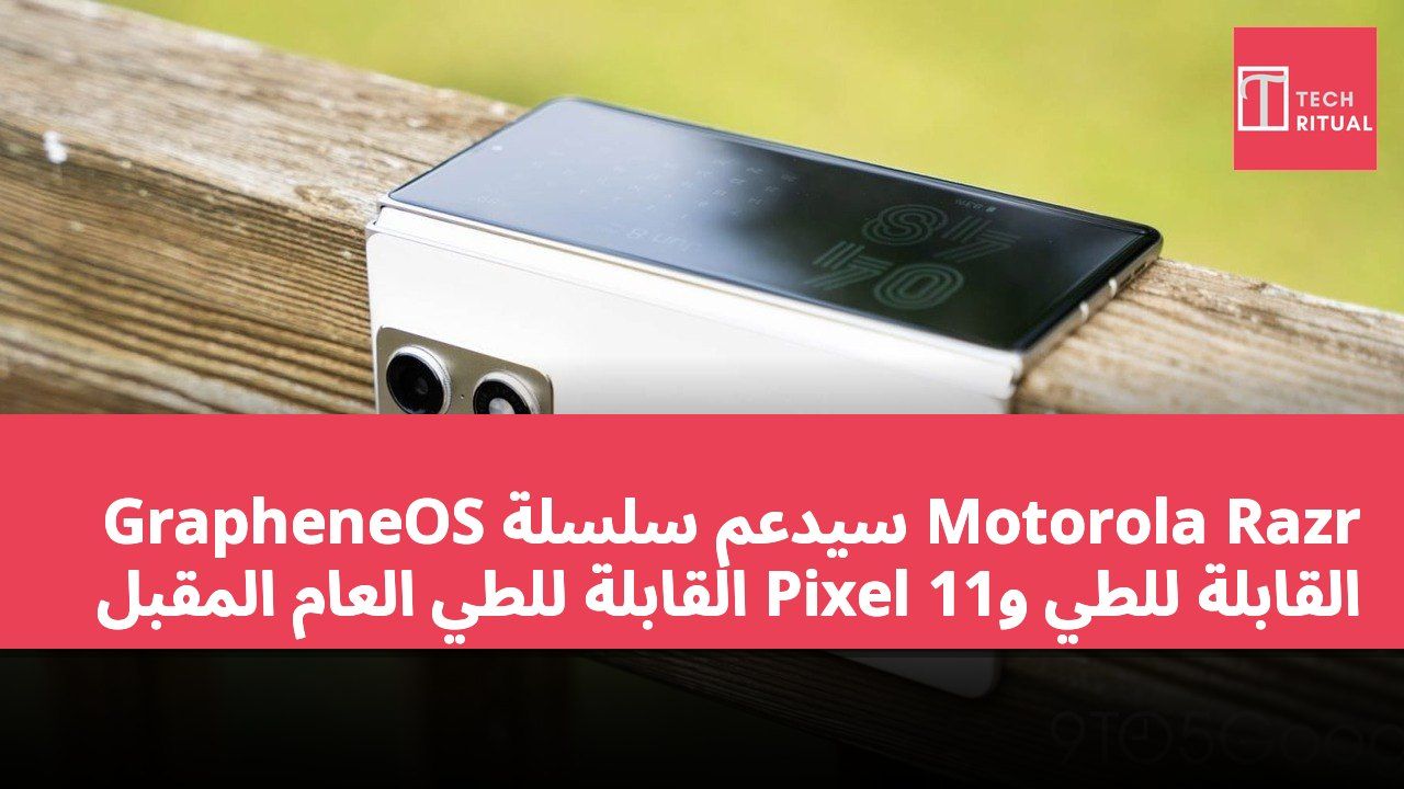 GrapheneOS سيدعم سلسلة Motorola Razr القابلة للطي وPixel 11 القابلة للطي العام المقبل