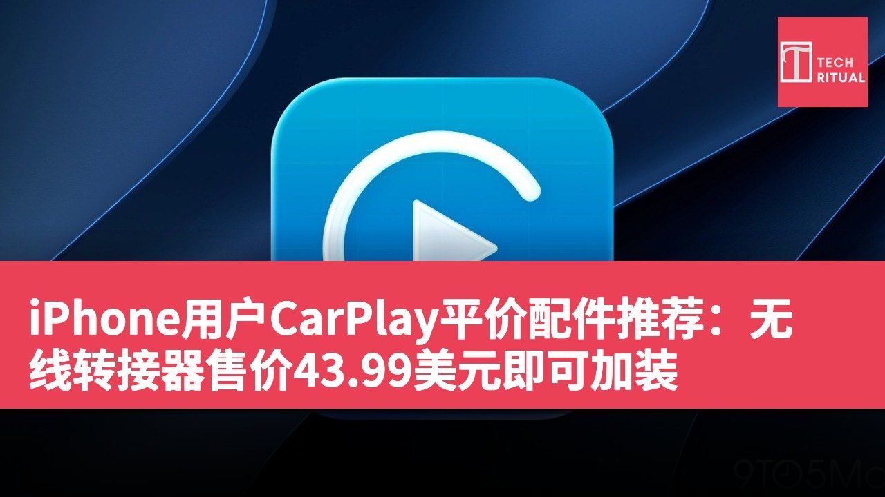 iPhone用户CarPlay平价配件推荐：无线转接器售价43.99美元即可加装