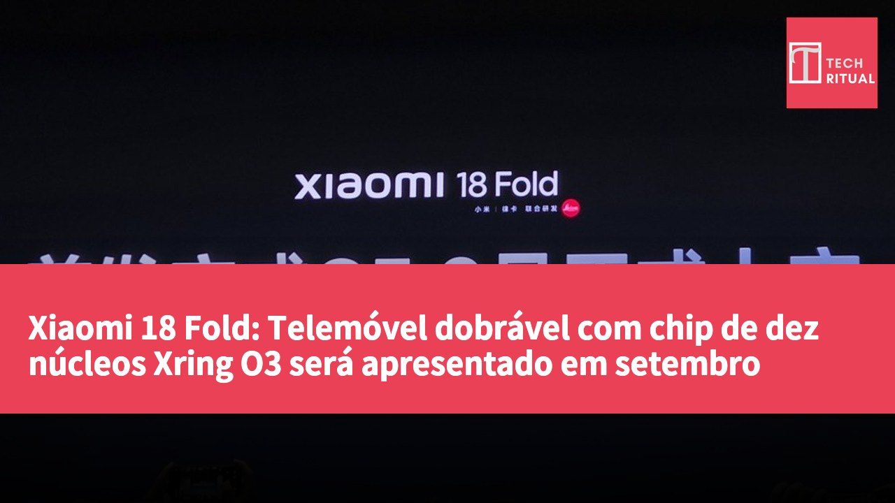 Xiaomi 18 Fold: Telemóvel dobrável com chip de dez núcleos Xring O3 será apresentado em setembro