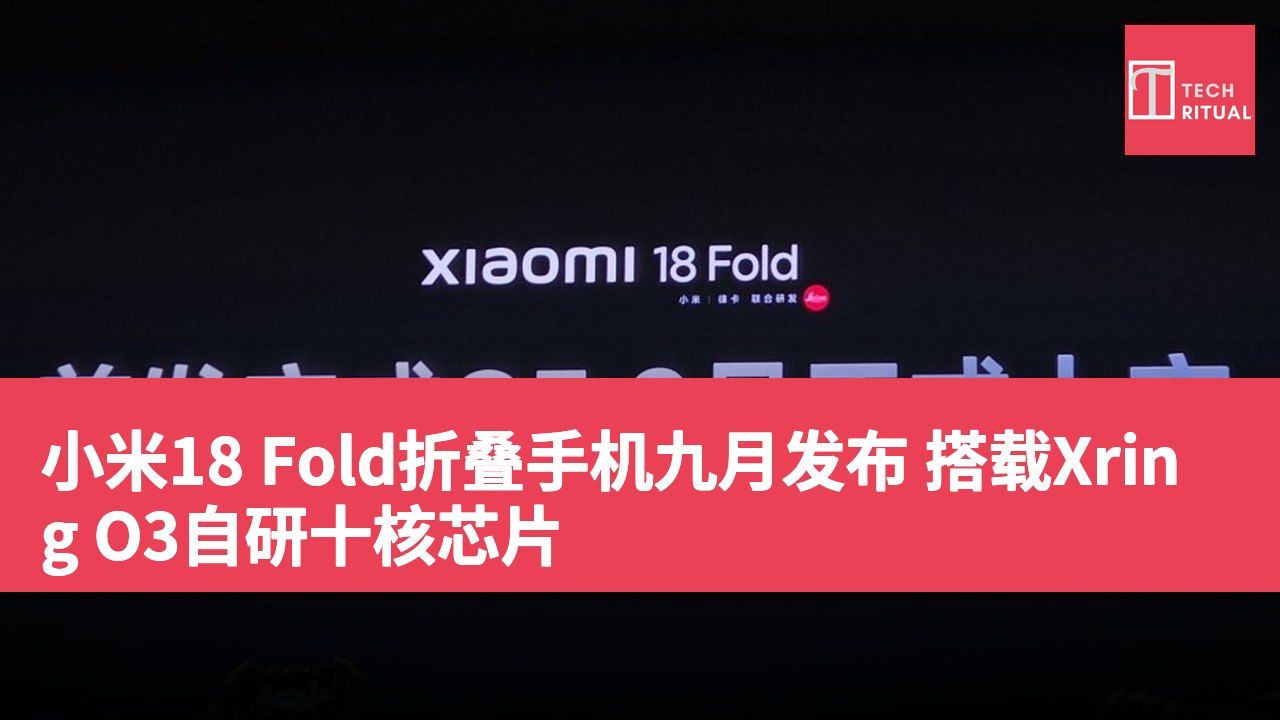 小米18 Fold折叠手机九月发布 搭载Xring O3自研十核芯片