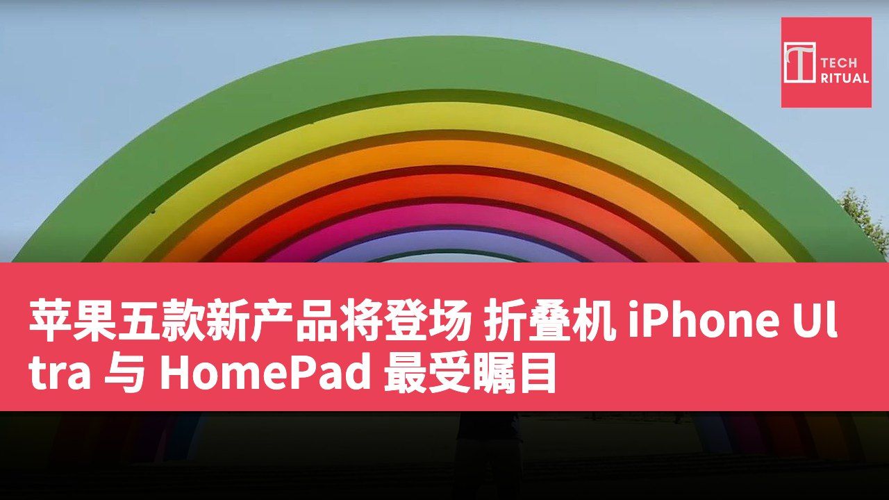 苹果五款新产品将登场 折叠机 iPhone Ultra 与 HomePad 最受瞩目