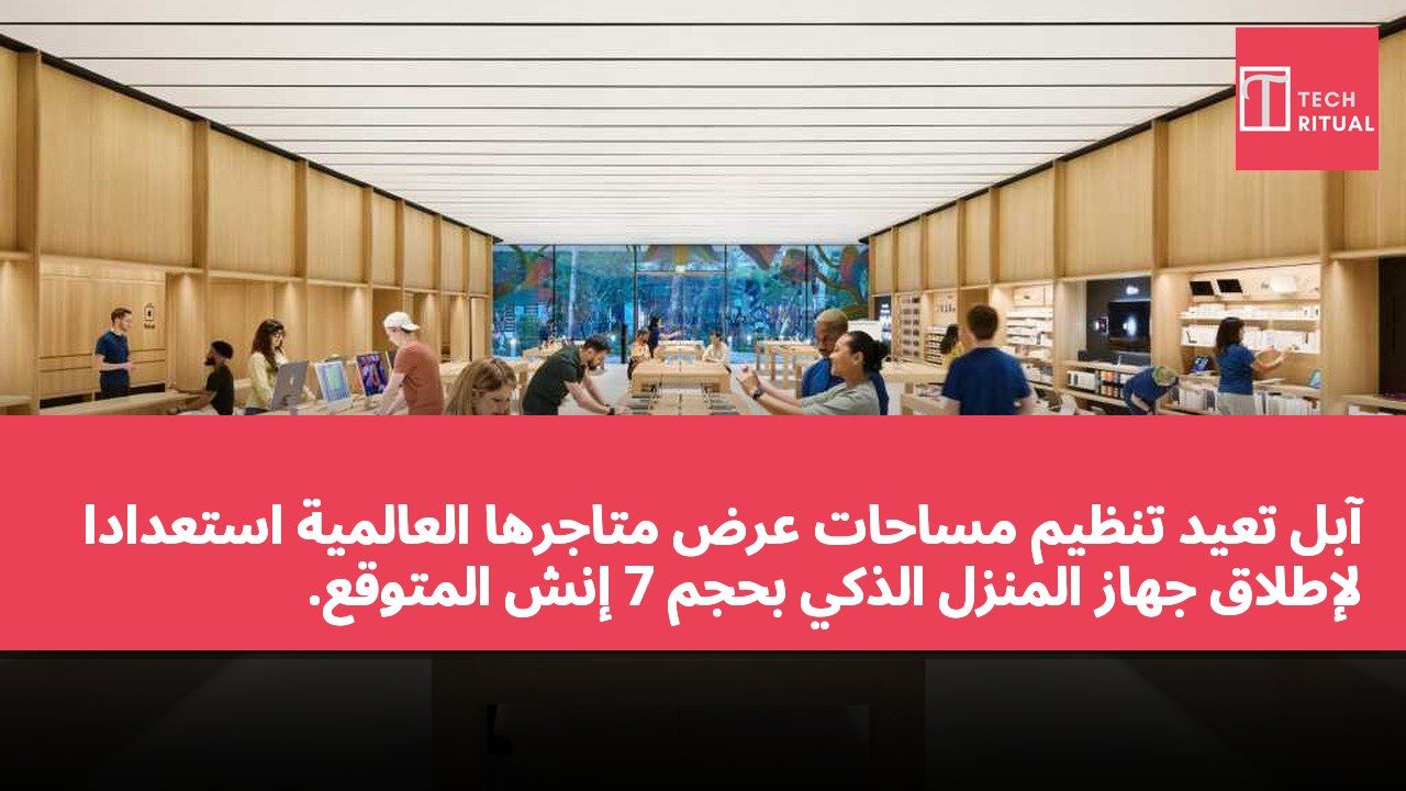 آبل تعيد تنظيم مساحات عرض متاجرها العالمية استعدادًا لإطلاق جهاز المنزل الذكي بحجم 7 إنش المتوقع.