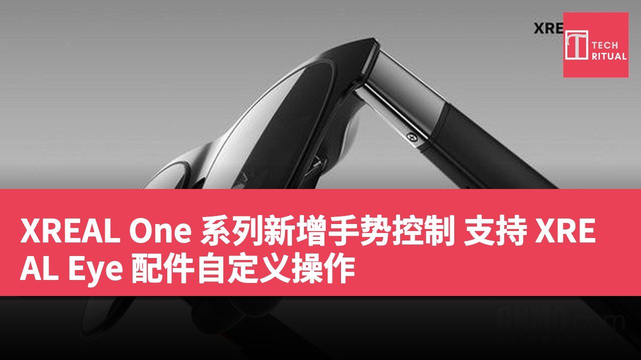 XREAL One 系列新增手势控制 支持 XREAL Eye 配件自定义操作