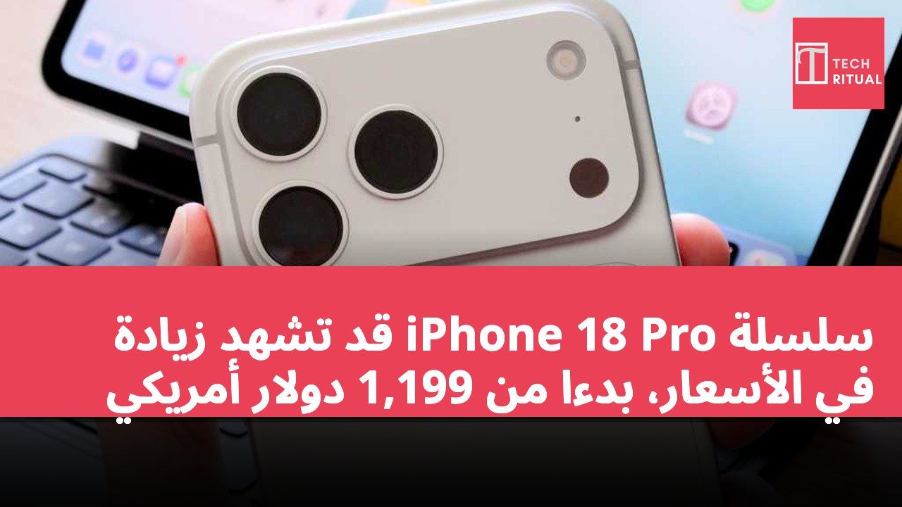 سلسلة iPhone 18 Pro قد تشهد زيادة في الأسعار، بدءًا من 1,199 دولار أمريكي