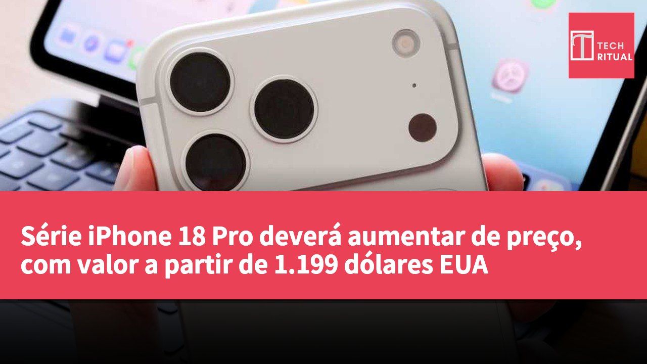 Série iPhone 18 Pro deverá aumentar de preço, com valor a partir de 1.199 dólares EUA