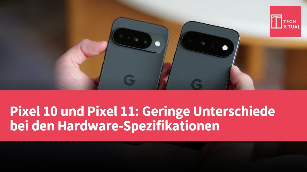 Pixel 10 und Pixel 11: Geringe Unterschiede bei den Hardware-Spezifikationen