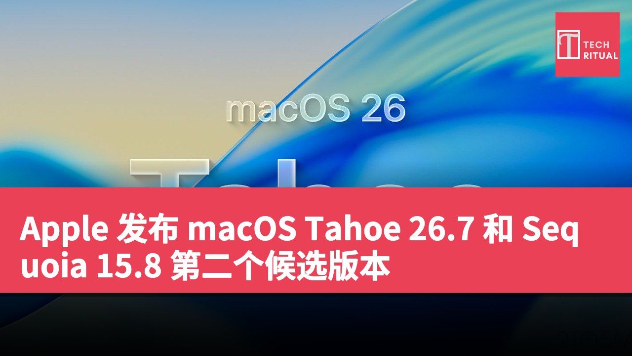 Apple 发布 macOS Tahoe 26.7 和 Sequoia 15.8 第二个候选版本