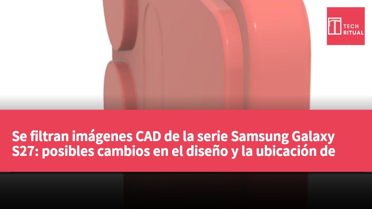Se filtran imágenes CAD de la serie Samsung Galaxy S27: posibles cambios en el diseño y la ubicación de los altavoces.