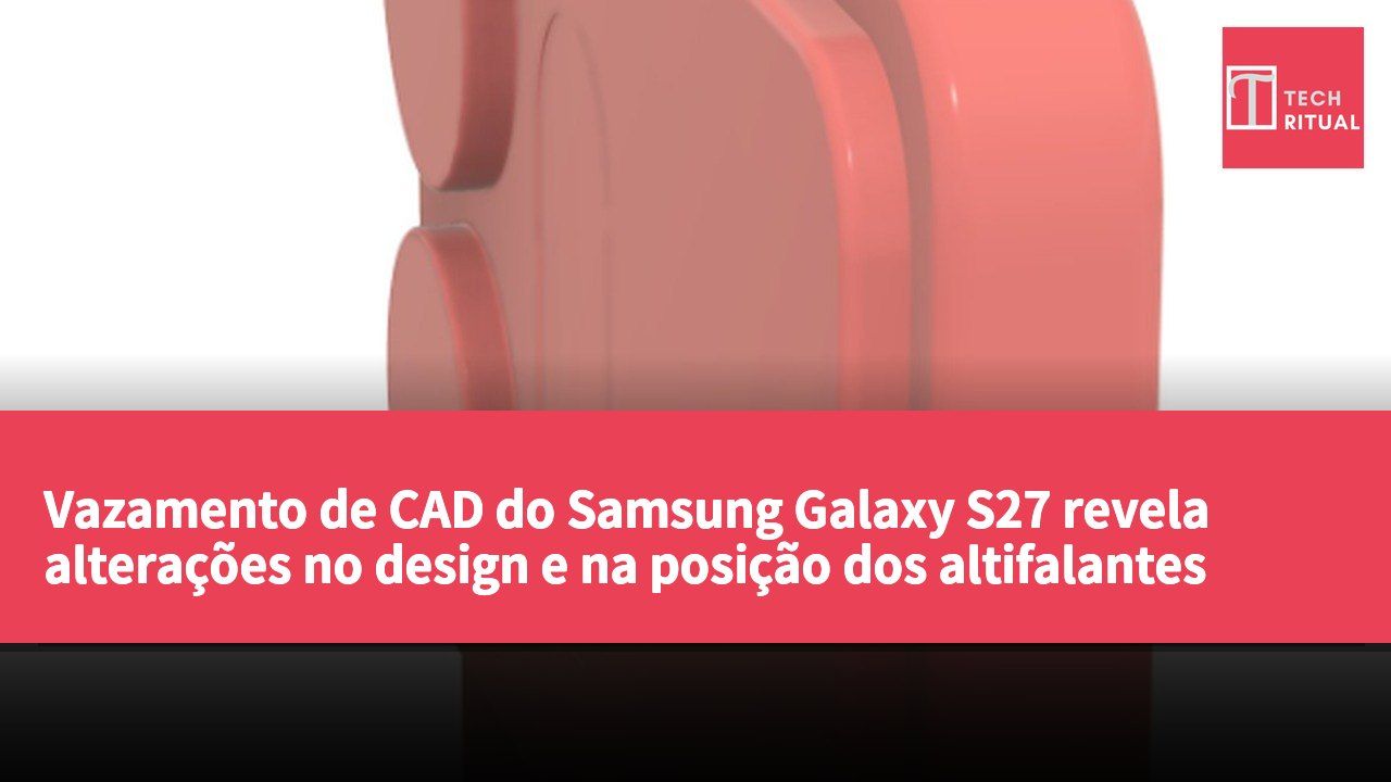 Vazamento de CAD do Samsung Galaxy S27 revela alterações no design e na posição dos altifalantes