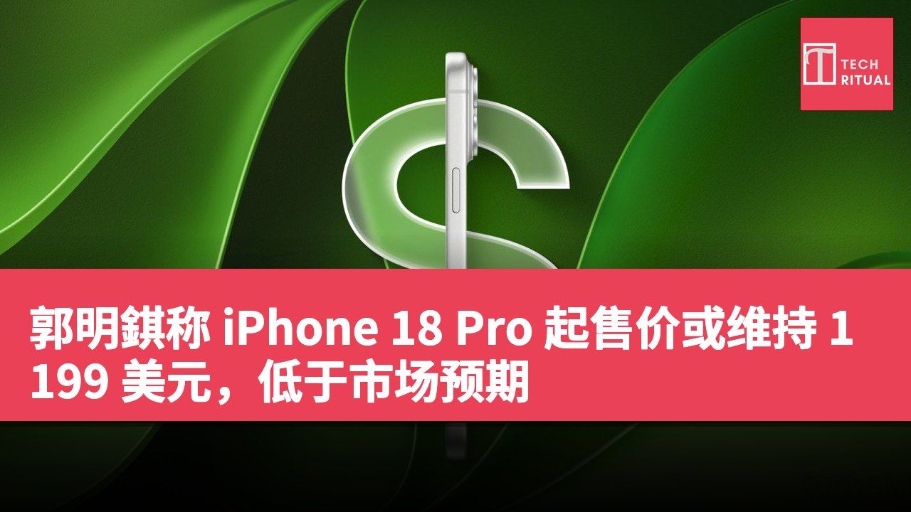 郭明錤称 iPhone 18 Pro 起售价或维持 1199 美元，低于市场预期