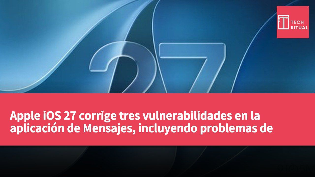 Apple iOS 27 corrige tres vulnerabilidades en la aplicación de Mensajes, incluyendo problemas de envío y sincronización entre dispositivos.