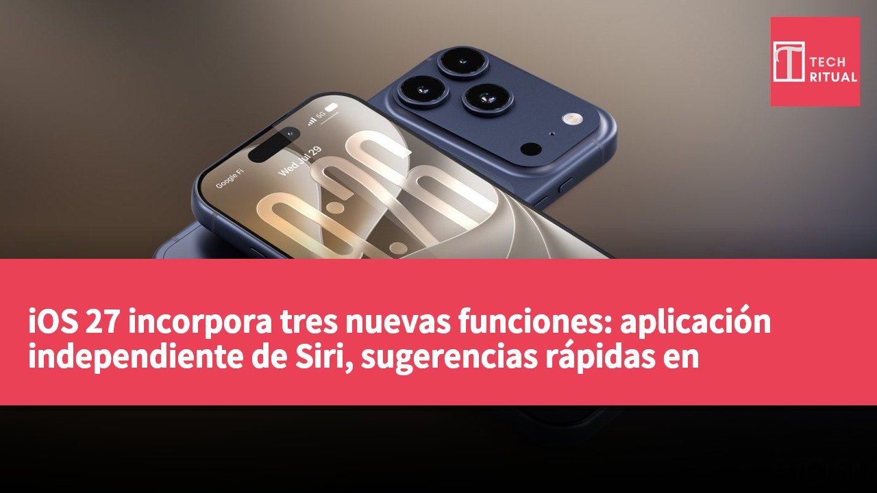 iOS 27 incorpora tres nuevas funciones: aplicación independiente de Siri, sugerencias rápidas en Mensajes y mejoras en Apple Wallet