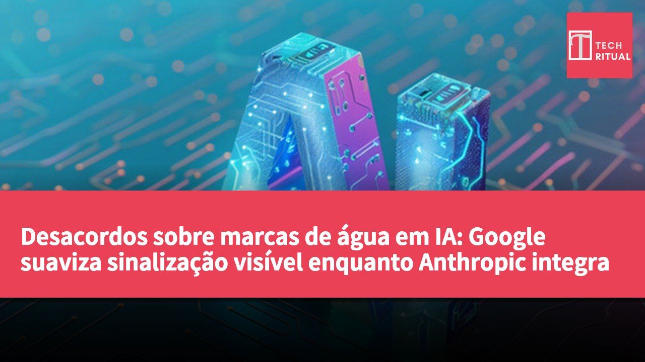 Desacordos sobre marcas de água em IA: Google suaviza sinalização visível enquanto Anthropic integra marcas em texto