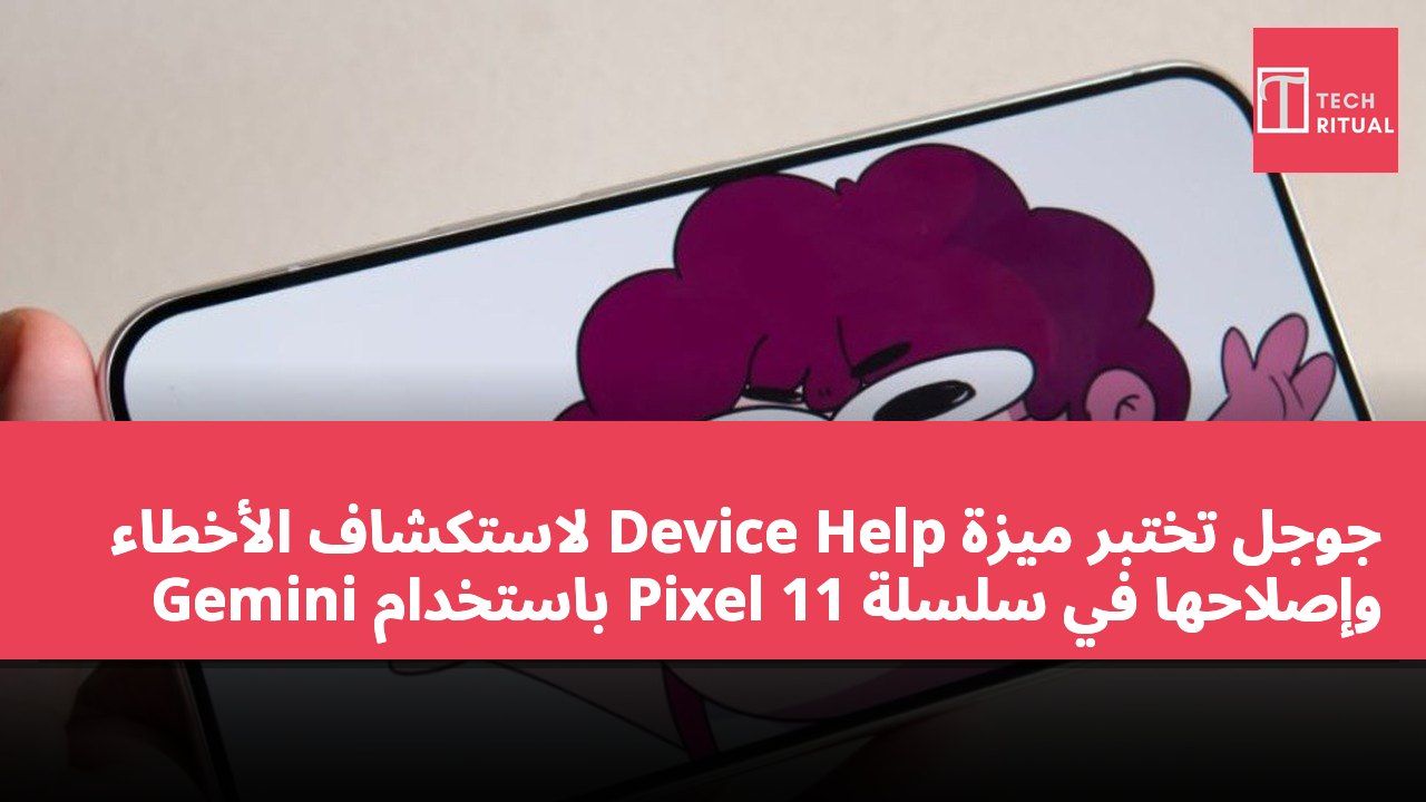 جوجل تختبر ميزة Device Help لاستكشاف الأخطاء وإصلاحها في سلسلة Pixel 11 باستخدام Gemini