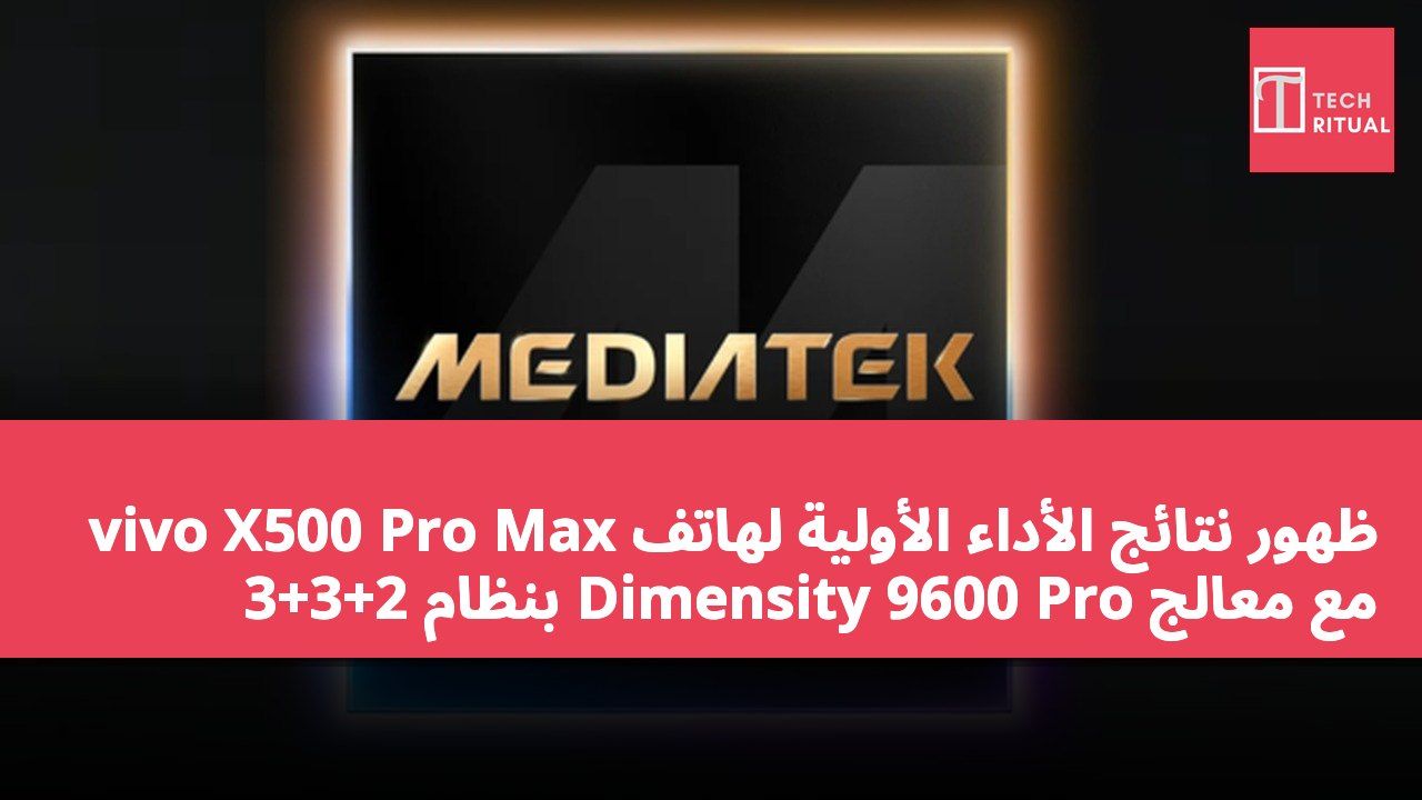 ظهور نتائج الأداء الأولية لهاتف vivo X500 Pro Max مع معالج Dimensity 9600 Pro بنظام 2+3+3