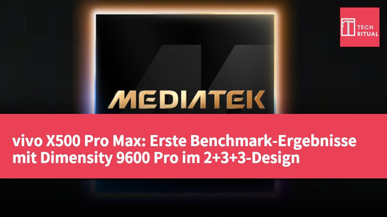 vivo X500 Pro Max: Erste Benchmark-Ergebnisse mit Dimensity 9600 Pro im 2+3+3-Design