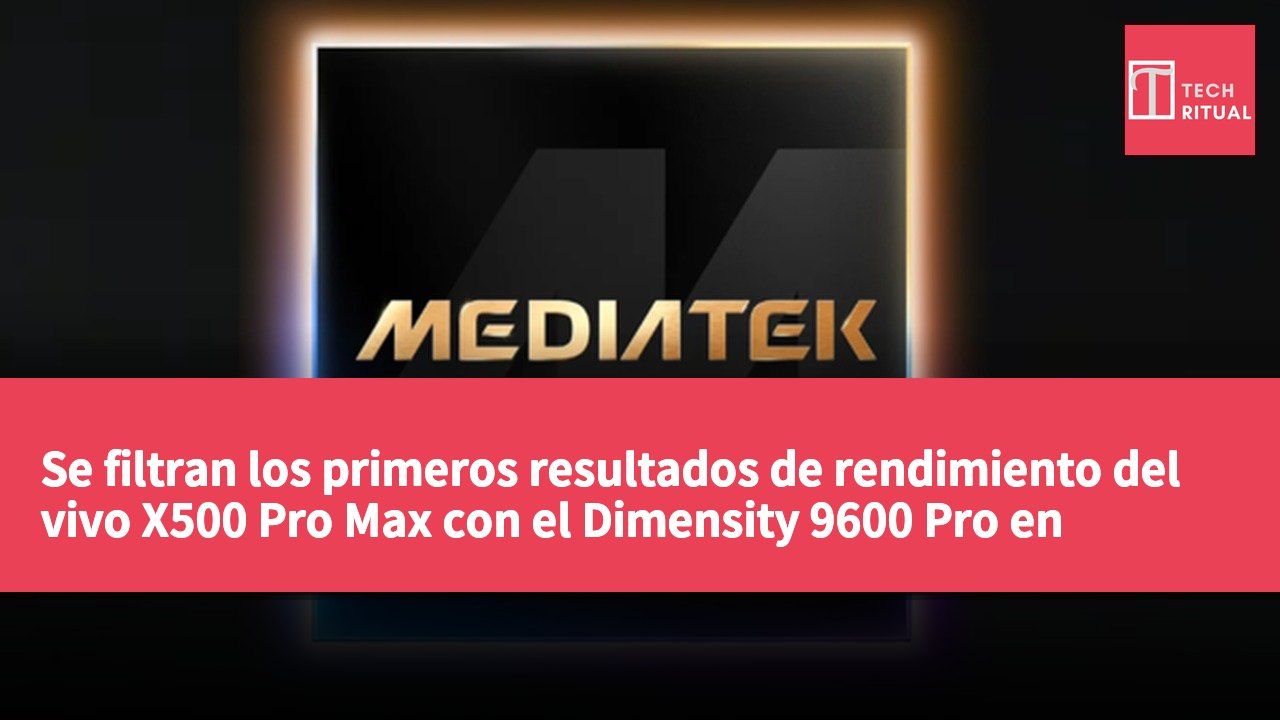 Se filtran los primeros resultados de rendimiento del vivo X500 Pro Max con el Dimensity 9600 Pro en configuración 2+3+3.