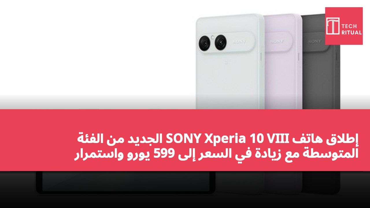 إطلاق هاتف SONY Xperia 10 VIII الجديد من الفئة المتوسطة مع زيادة في السعر إلى 599 يورو واستمرار المواصفات من الجيل السابق